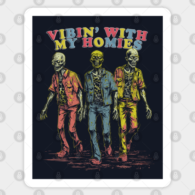 Vibin' With My Homies Zombie Design Zombies Sticker TeePublic